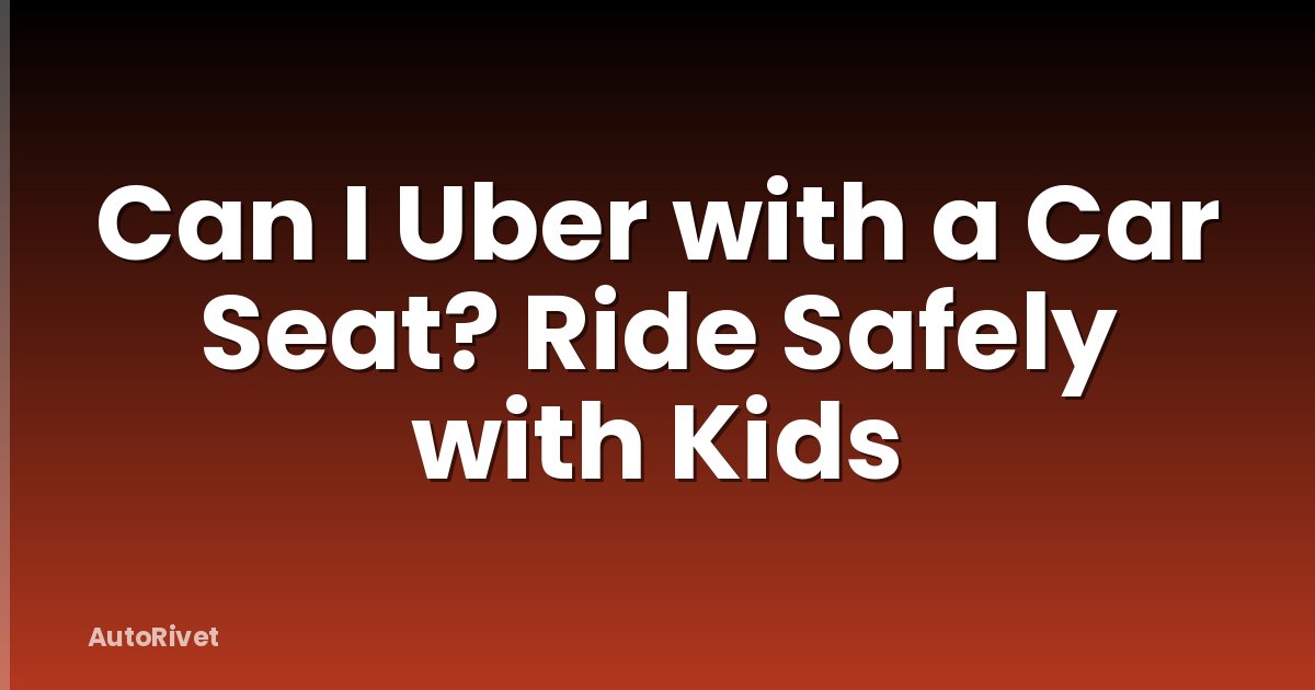 Can I Uber with a Car Seat? Ride Safely with Kids