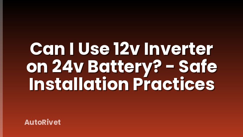 Can I Use 12v Inverter on 24v Battery? - Safe Installation Practices