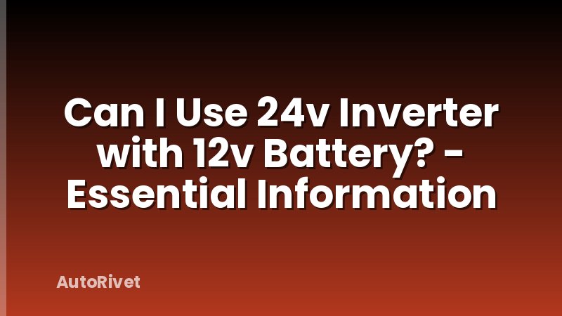 Can I Use 24v Inverter with 12v Battery? - Essential Information