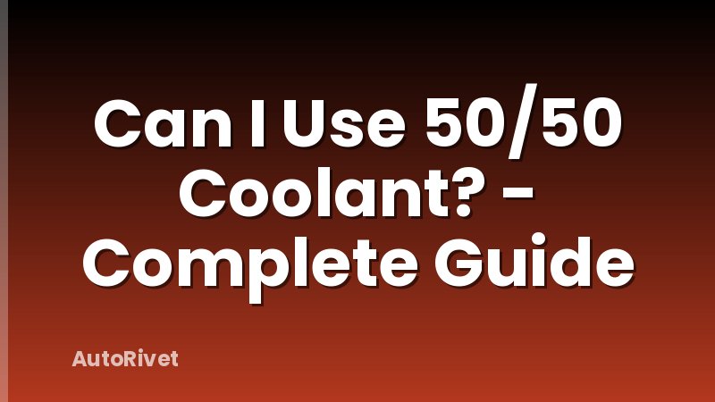 Can I Use 50/50 Coolant? - Complete Guide