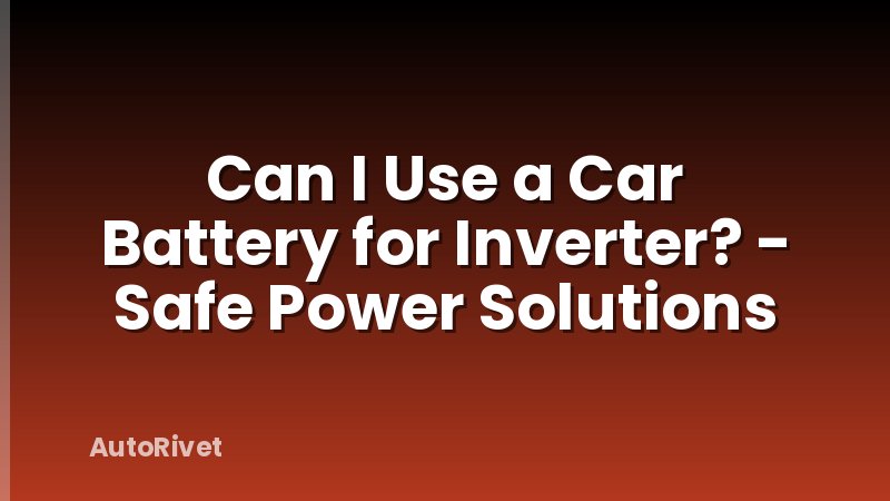 Can I Use a Car Battery for Inverter? - Safe Power Solutions