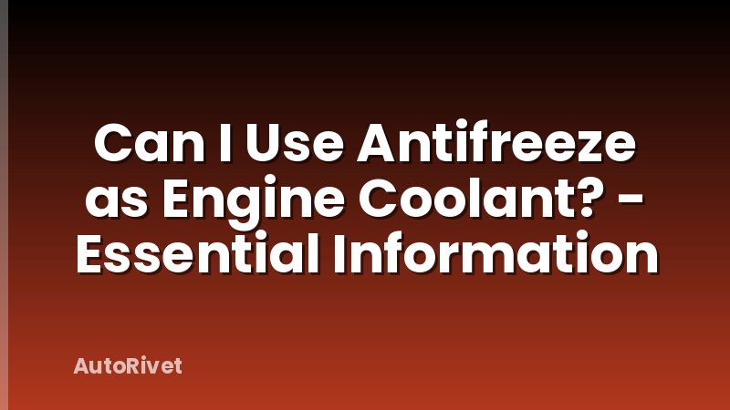 Can I Use Antifreeze as Engine Coolant? - Essential Information