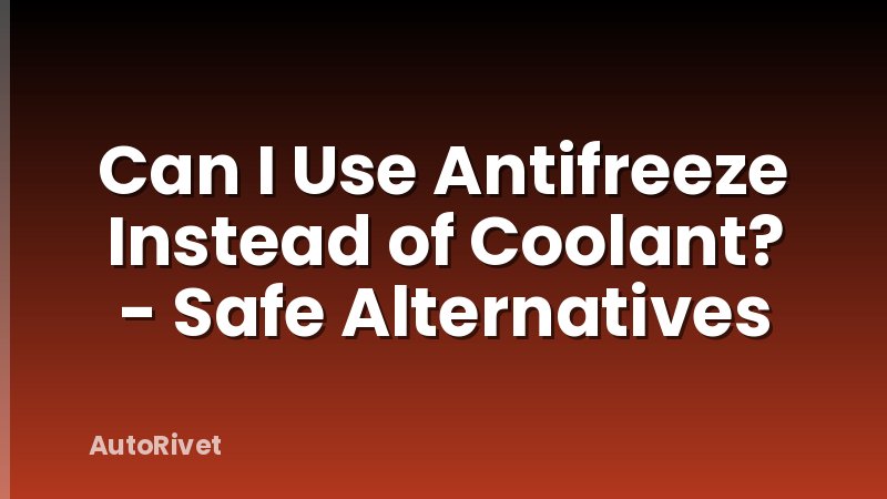 Can I Use Antifreeze Instead of Coolant? - Safe Alternatives