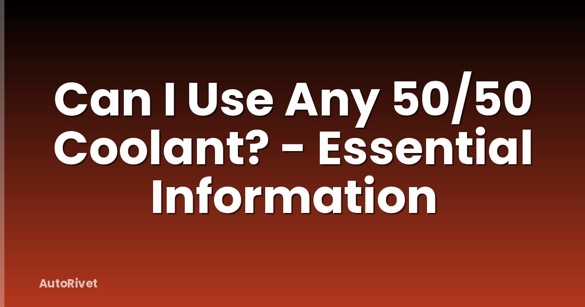 Can I Use Any 50/50 Coolant? - Essential Information