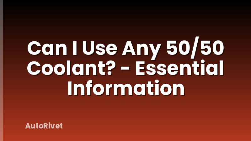 Can I Use Any 50/50 Coolant? - Essential Information