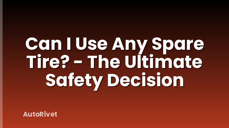 Can I Use Any Spare Tire? - The Ultimate Safety Decision