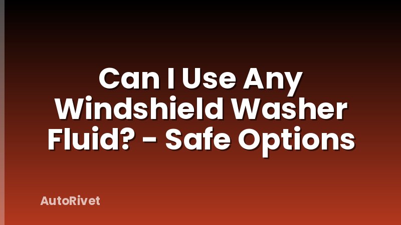 Can I Use Any Windshield Washer Fluid? - Safe Options