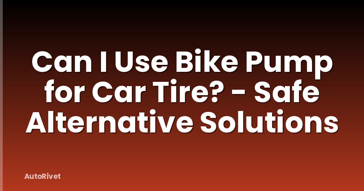 Can I Use Bike Pump for Car Tire? - Safe Alternative Solutions