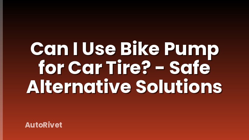 Can I Use Bike Pump for Car Tire? - Safe Alternative Solutions
