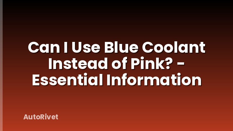 Can I Use Blue Coolant Instead of Pink? - Essential Information