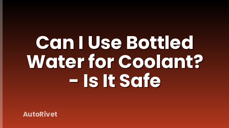 Can I Use Bottled Water for Coolant? - Is It Safe