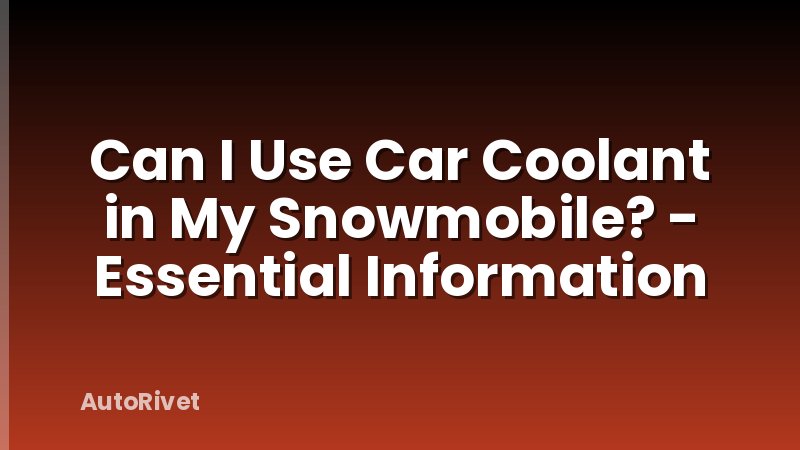Can I Use Car Coolant in My Snowmobile? - Essential Information
