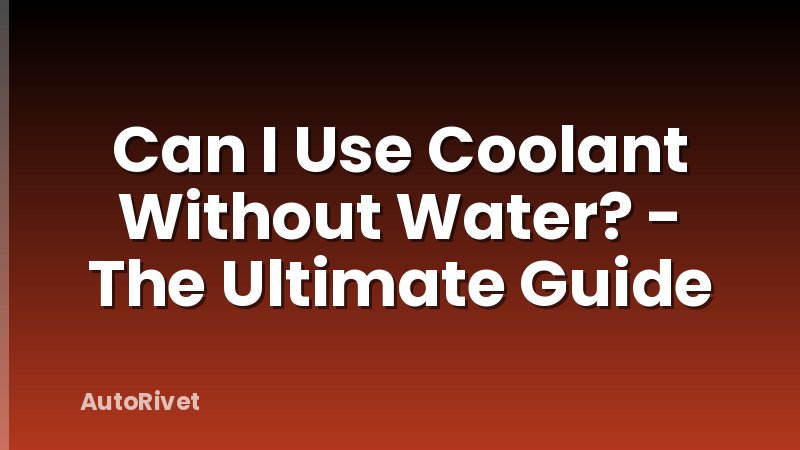 Can I Use Coolant Without Water? - The Ultimate Guide