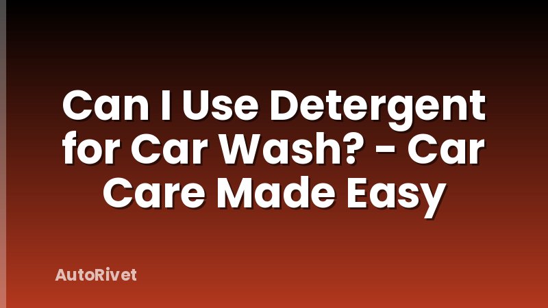 Can I Use Detergent for Car Wash? - Car Care Made Easy