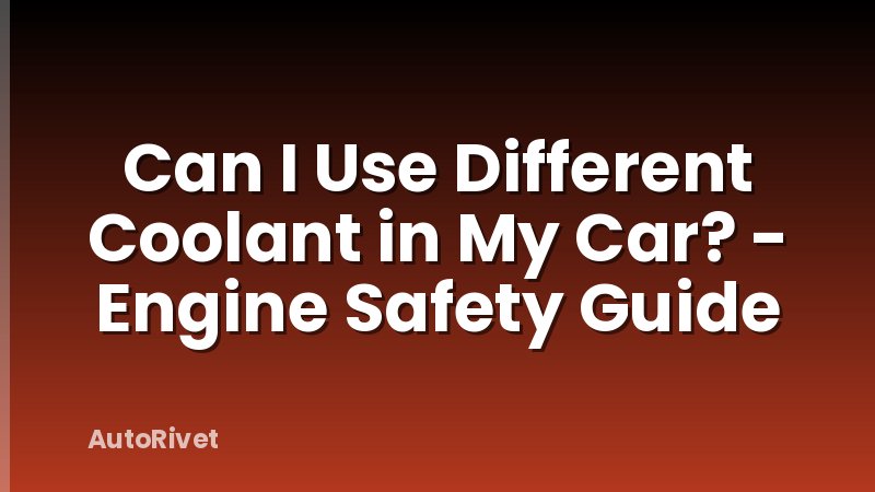 Can I Use Different Coolant in My Car? - Engine Safety Guide