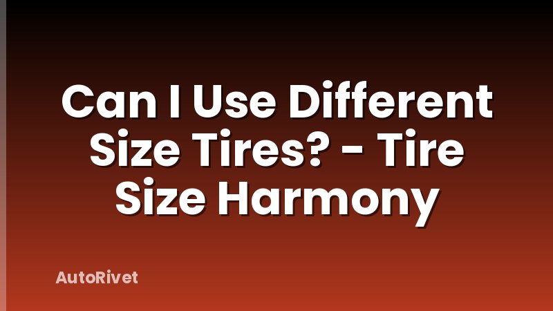 Can I Use Different Size Tires? - Tire Size Harmony