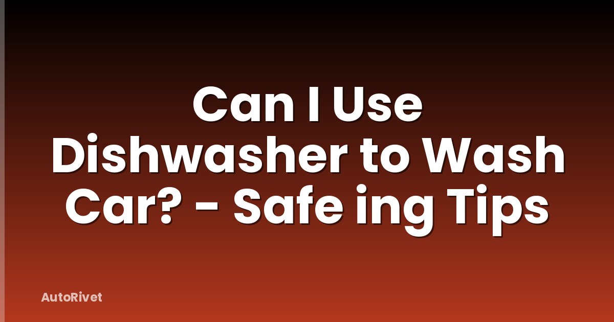 Can I Use Dishwasher to Wash Car? - Safe ing Tips