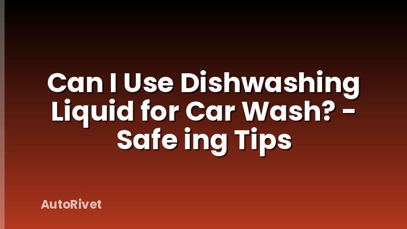 Can I Use Dishwashing Liquid for Car Wash? - Safe ing Tips