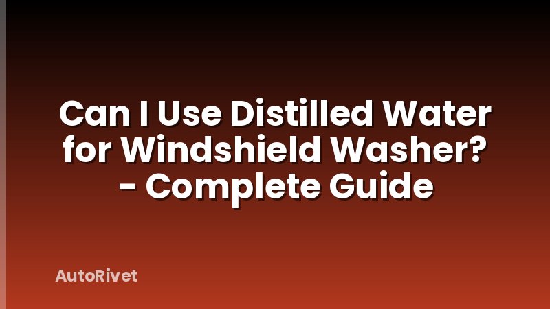 Can I Use Distilled Water for Windshield Washer? - Complete Guide