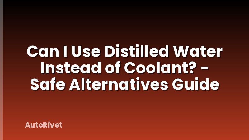 Can I Use Distilled Water Instead of Coolant? - Safe Alternatives Guide