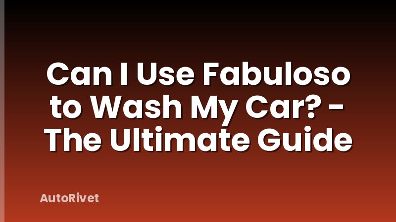 Can I Use Fabuloso to Wash My Car? - The Ultimate Guide