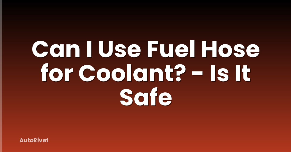 Can I Use Fuel Hose for Coolant? - Is It Safe