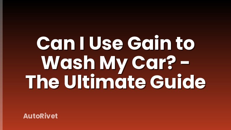 Can I Use Gain to Wash My Car? - The Ultimate Guide