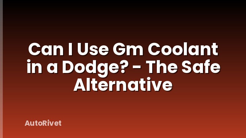 Can I Use Gm Coolant in a Dodge? - The Safe Alternative