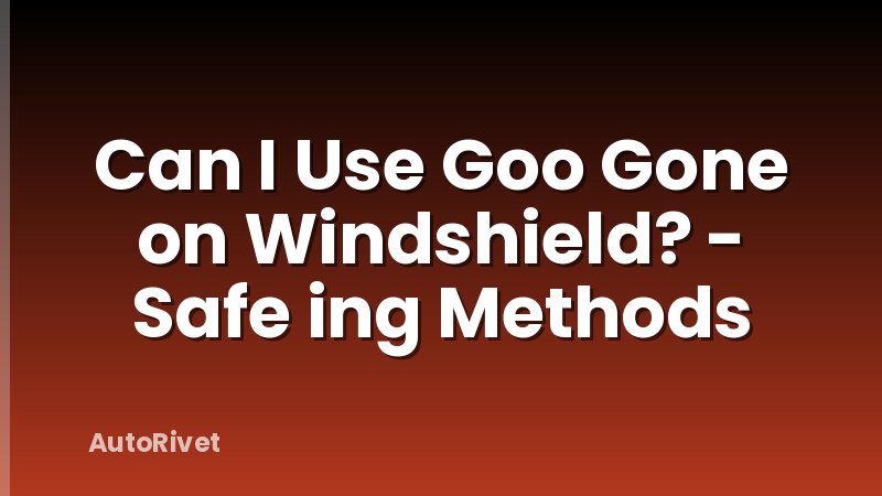 Can I Use Goo Gone on Windshield? - Safe ing Methods
