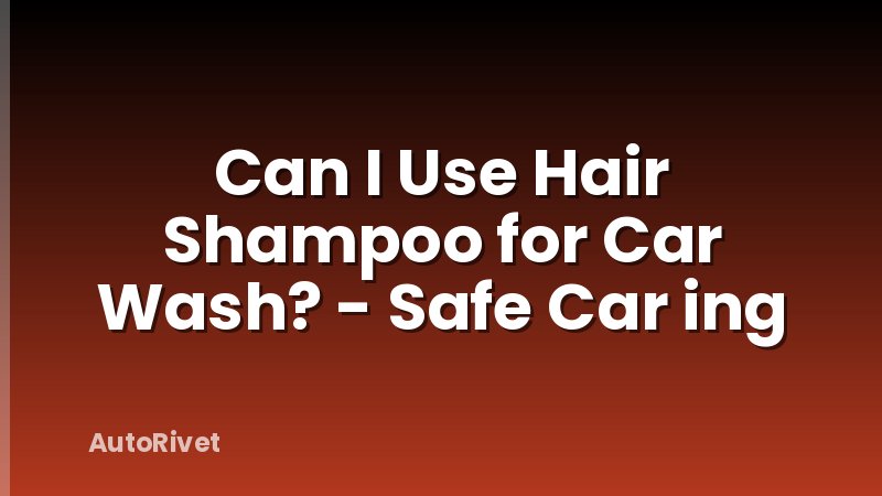 Can I Use Hair Shampoo for Car Wash? - Safe Car ing