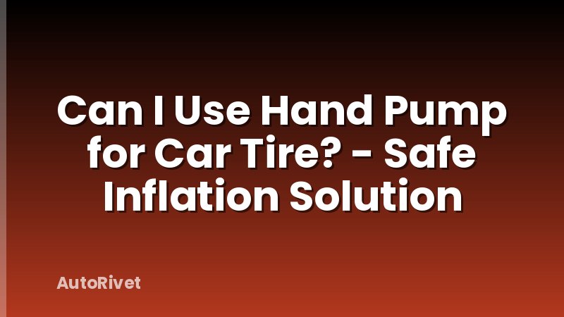Can I Use Hand Pump for Car Tire? - Safe Inflation Solution