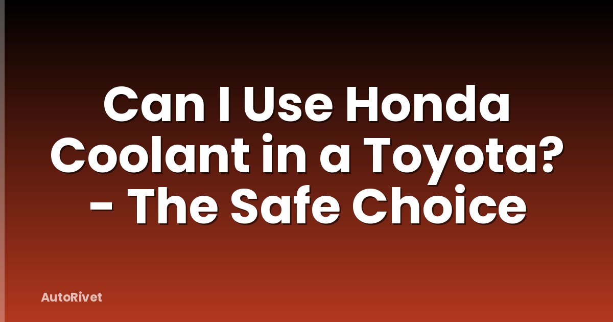 Can I Use Honda Coolant in a Toyota? - The Safe Choice