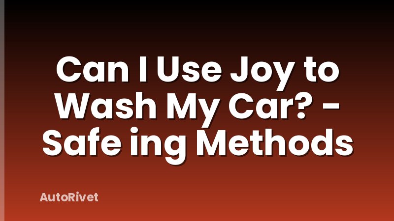 Can I Use Joy to Wash My Car? - Safe ing Methods