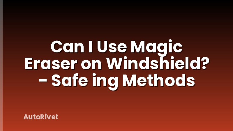 Can I Use Magic Eraser on Windshield? - Safe ing Methods