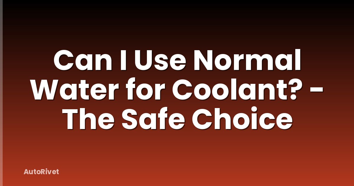 Can I Use Normal Water for Coolant? - The Safe Choice