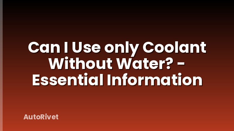 Can I Use only Coolant Without Water? - Essential Information