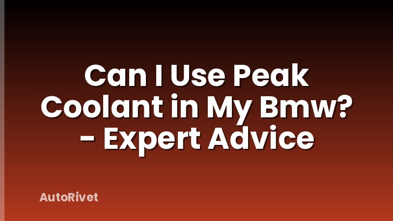 Can I Use Peak Coolant in My Bmw? - Expert Advice