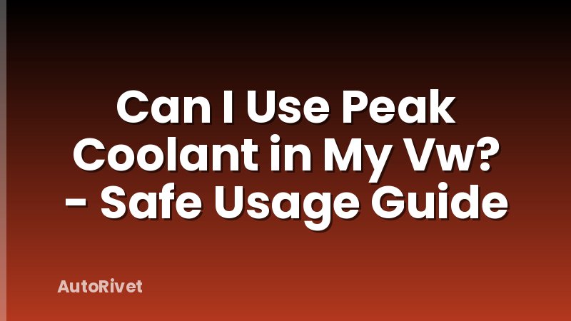 Can I Use Peak Coolant in My Vw? - Safe Usage Guide