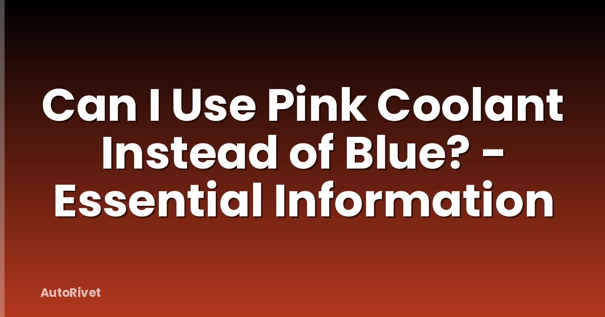 Can I Use Pink Coolant Instead of Blue? - Essential Information