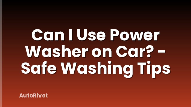 Can I Use Power Washer on Car? - Safe Washing Tips