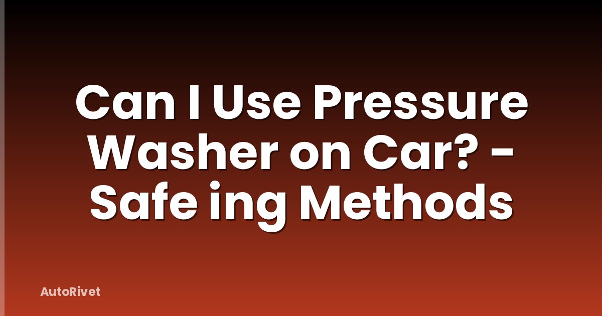 Can I Use Pressure Washer on Car? - Safe ing Methods