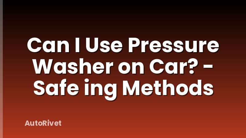 Can I Use Pressure Washer on Car? - Safe ing Methods