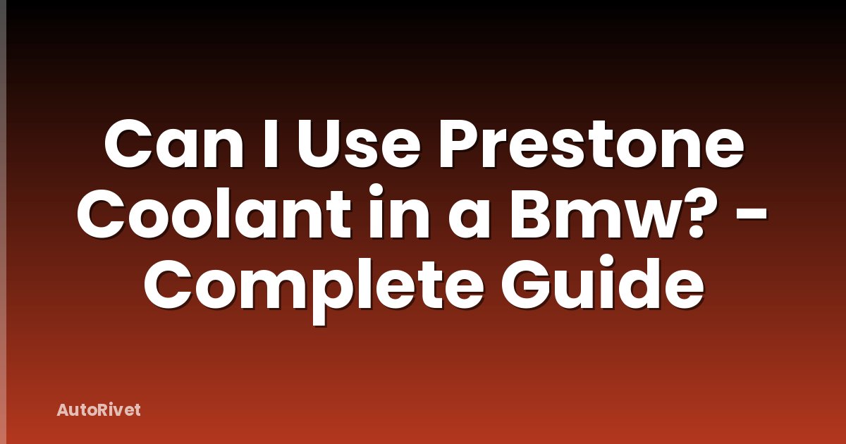 Can I Use Prestone Coolant in a Bmw? - Complete Guide
