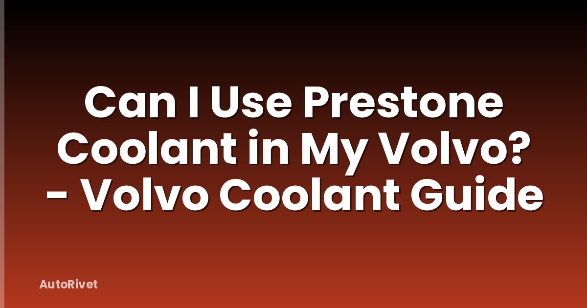 Can I Use Prestone Coolant in My Volvo? - Volvo Coolant Guide