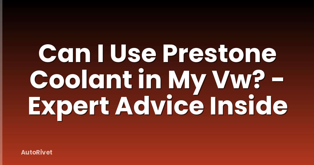 Can I Use Prestone Coolant in My Vw? - Expert Advice Inside