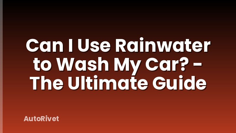Can I Use Rainwater to Wash My Car? - The Ultimate Guide