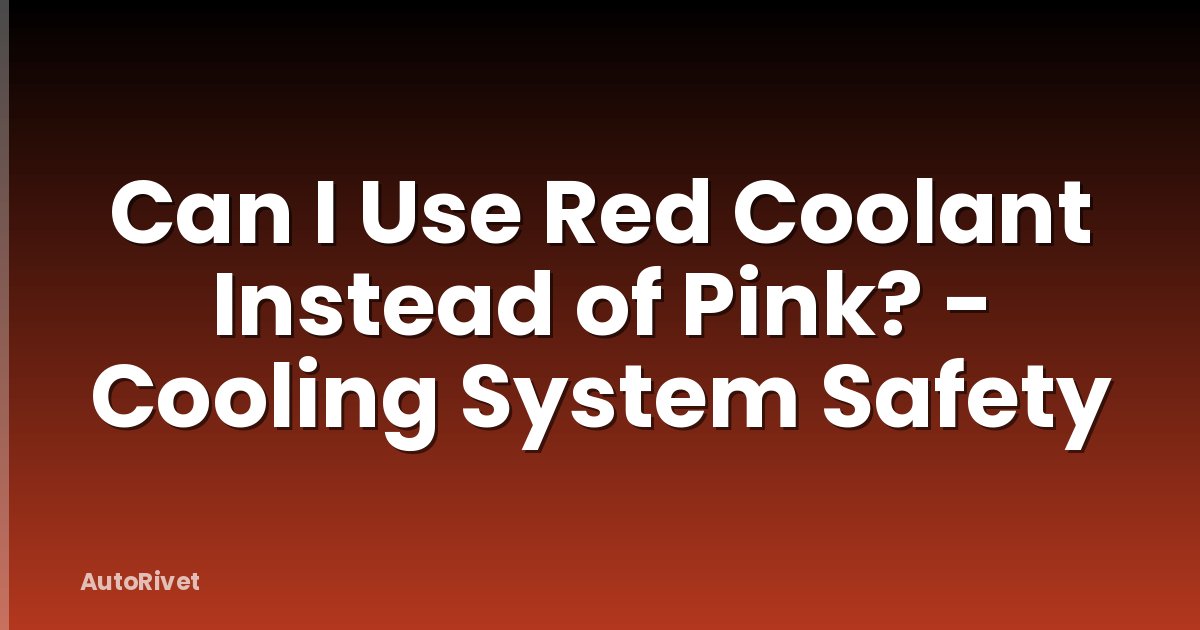 Can I Use Red Coolant Instead of Pink? - Cooling System Safety