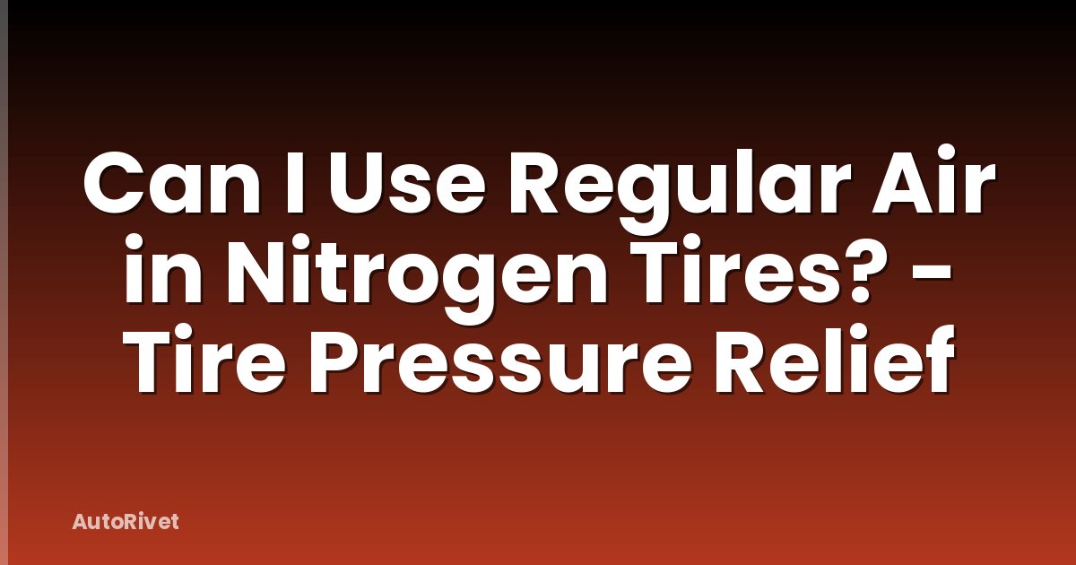 Can I Use Regular Air in Nitrogen Tires? - Tire Pressure Relief