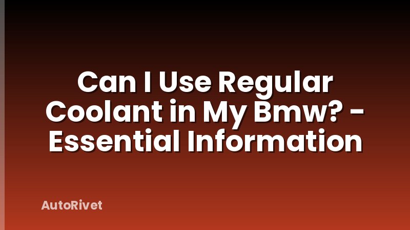 Can I Use Regular Coolant in My Bmw? - Essential Information