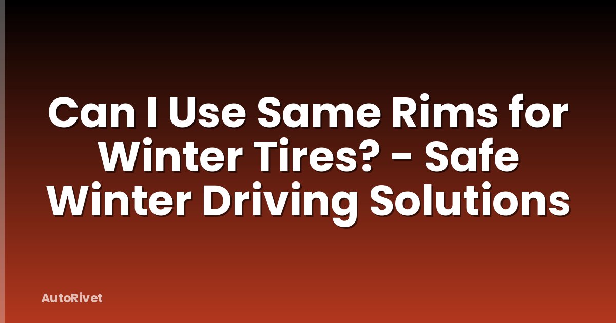 Can I Use Same Rims for Winter Tires? - Safe Winter Driving Solutions